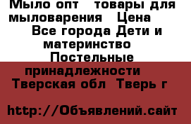 Мыло-опт - товары для мыловарения › Цена ­ 10 - Все города Дети и материнство » Постельные принадлежности   . Тверская обл.,Тверь г.